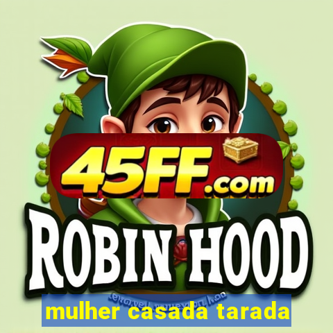 mulher casada tarada